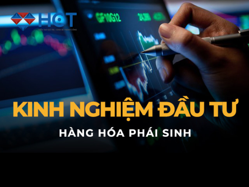 KINH NGHIỆM ĐẦU TƯ HÀNG HÓA PHÁI SINH: BÍ QUYẾT CHINH PHỤC THỊ TRƯỜNG ĐẦY TIỀM NĂNG VÀ THÁCH THỨC