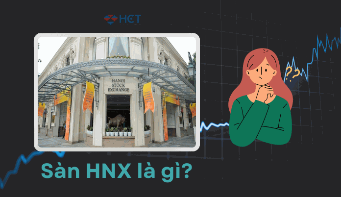 Sàn HNX là gì? Cách tham gia giao dịch trên sàn