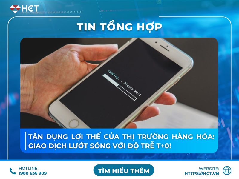 Tận dụng lợi thế của thị trường hàng hóa: Giao dịch lướt sóng với độ trễ T+0!