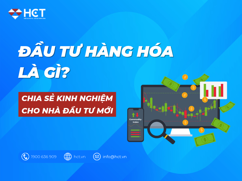 Đầu tư hàng hóa là gì? Kinh nghiệm đầu tư hàng hóa phái sinh cho nhà đầu tư mới