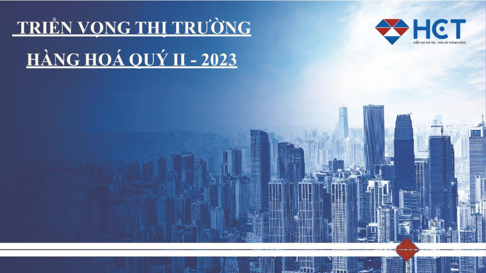 Triển vọng thị trường hàng hoá quý II 2023